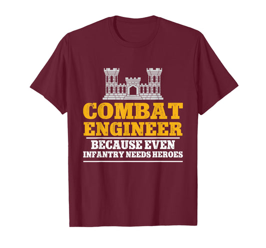 Combat Engineer Because Even Infantry Needs Heroes T-Shirt