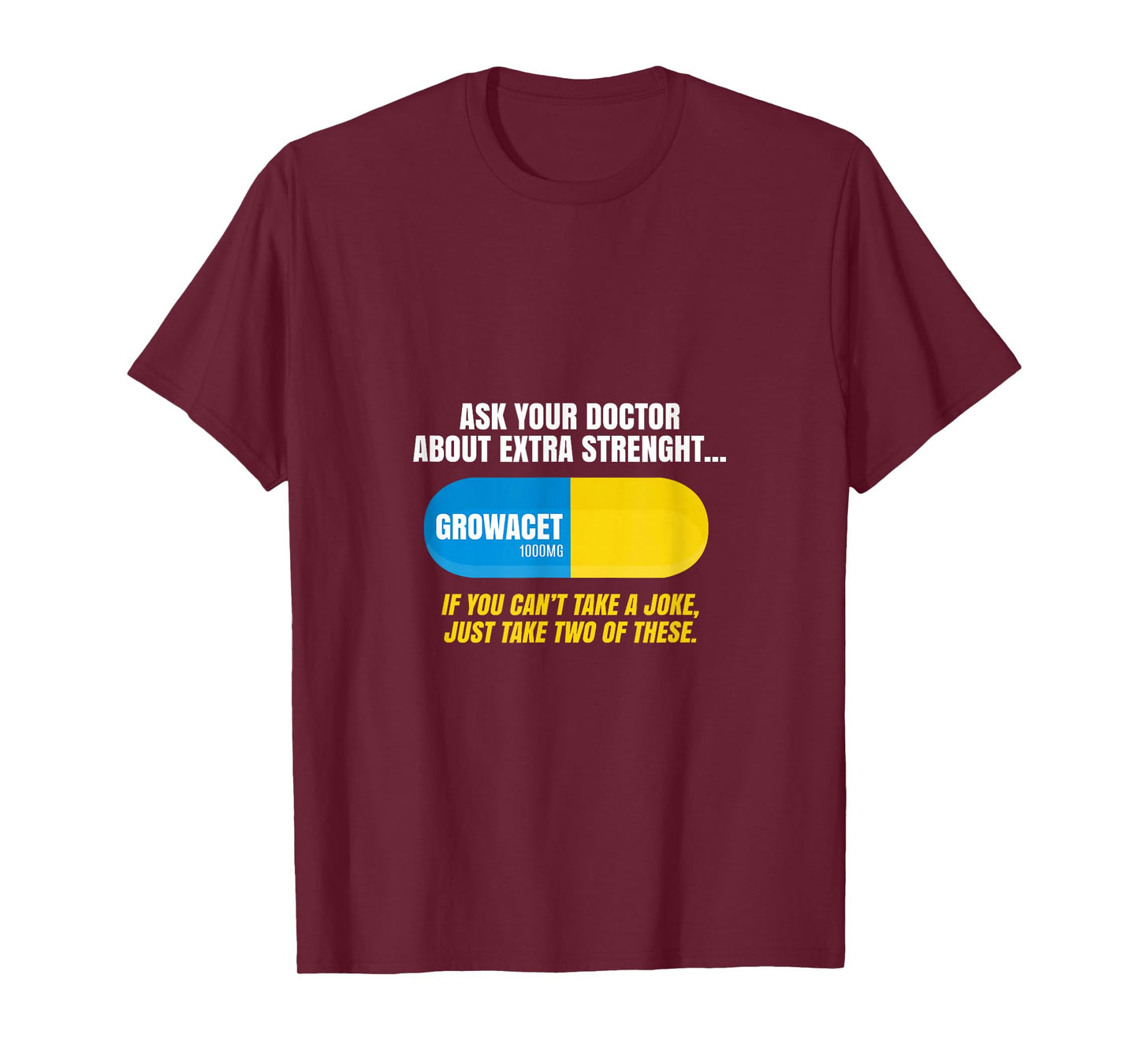 Ask Your Doctor About Extra Strength Growacet Funny Sarcasm T-Shirt