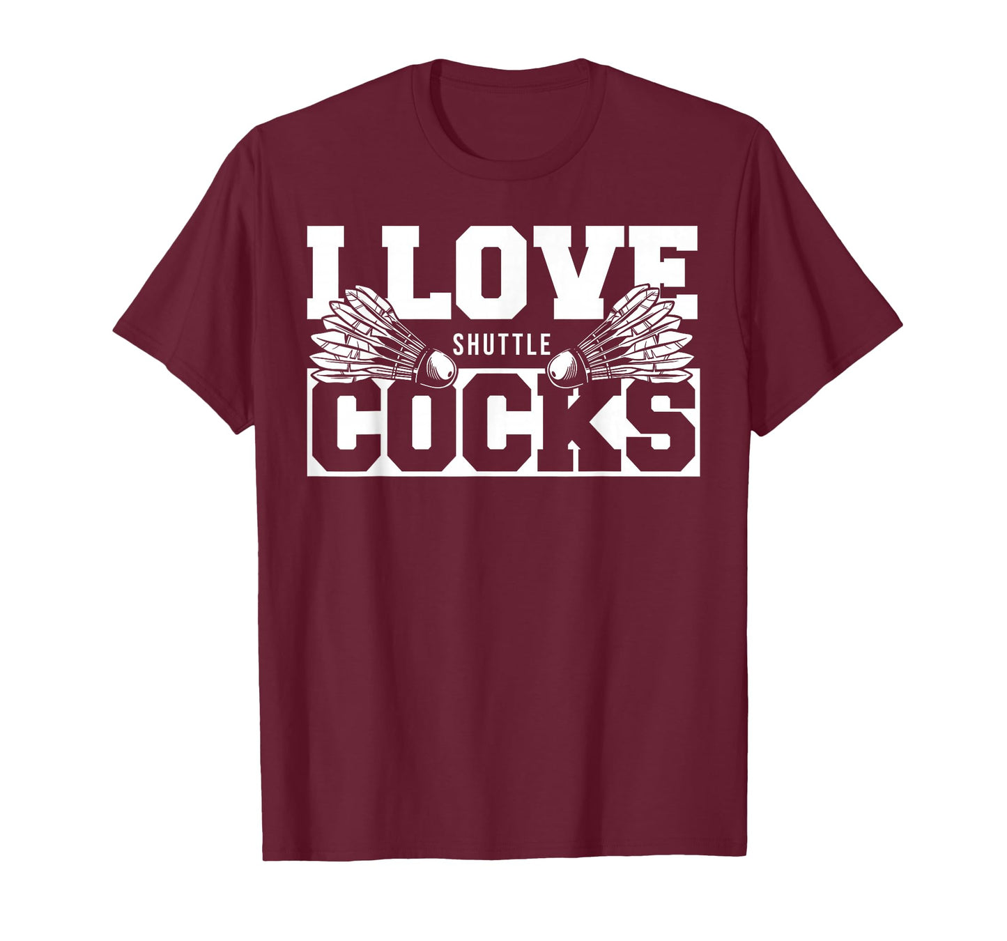 I Love Shuttlecocks Cocks Birdie Badminton Player T-Shirt