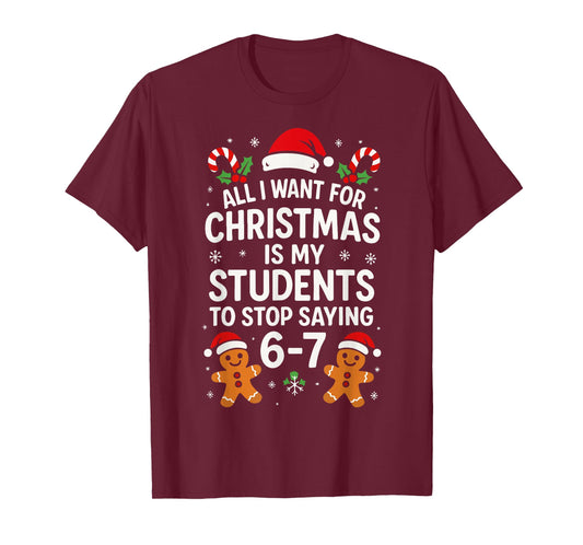 All I Want for Christmas is My Students to Stop Saying 67 T-Shirt
