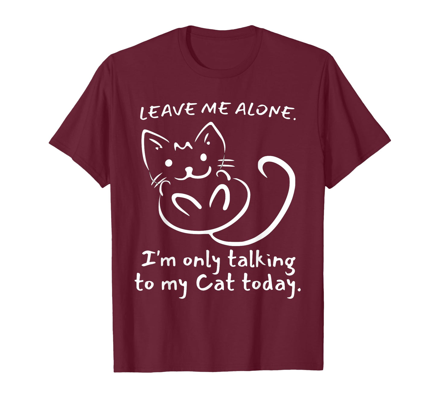 Leave Me Alone I'm Only Talking To My Cat Today - Funny T-Shirt