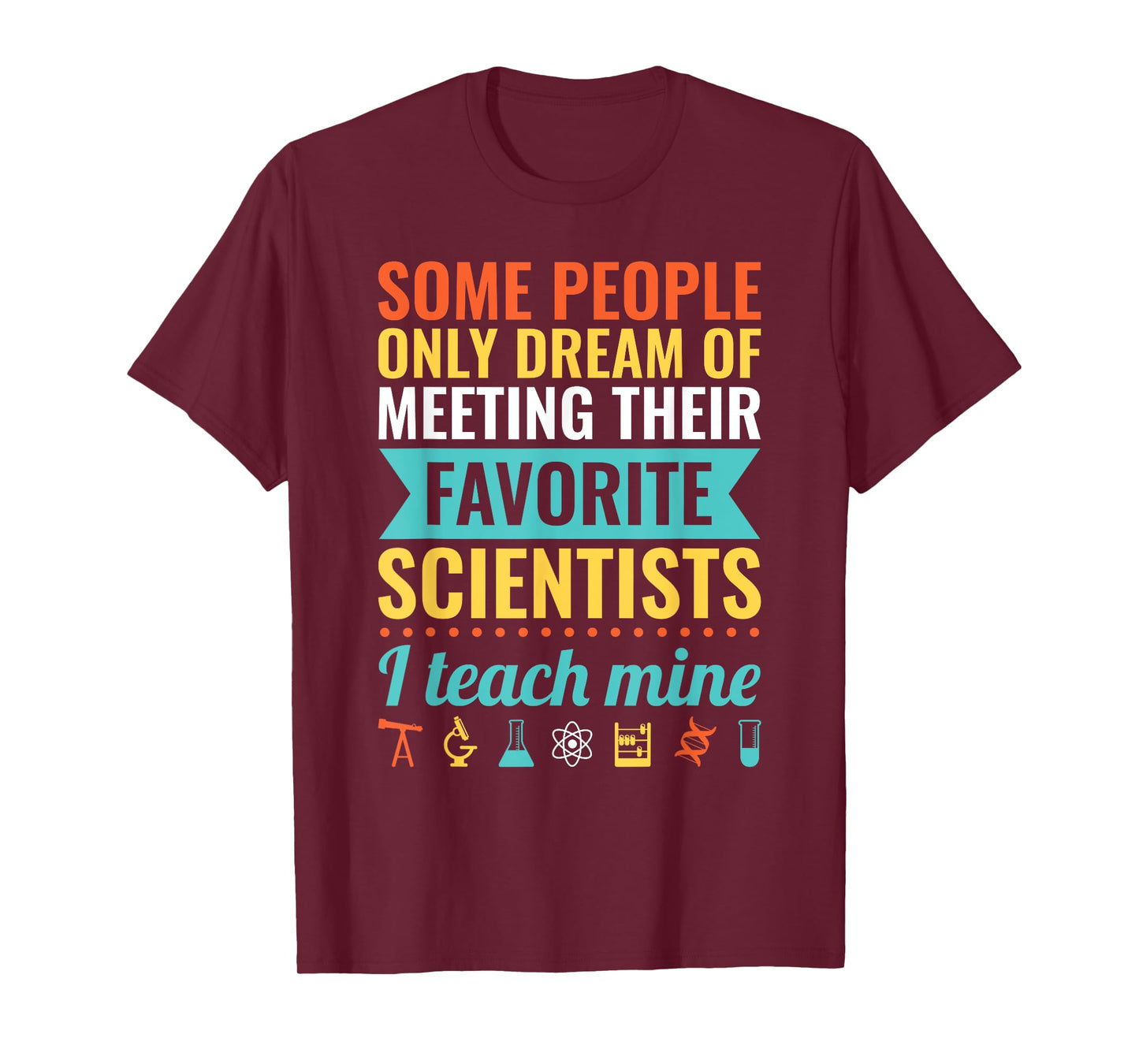 Dream of Meeting their Favorite Scientists I Teach Mine T-Shirt for Men Women
