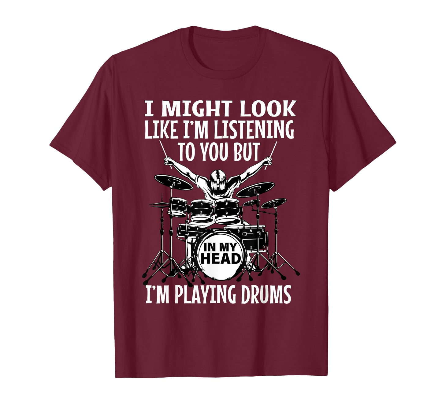 I Might Look Like I'm Listening To You But In My Head Drums T-Shirt