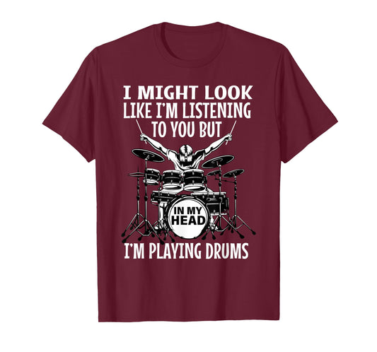 I Might Look Like I'm Listening To You But In My Head Drums T-Shirt