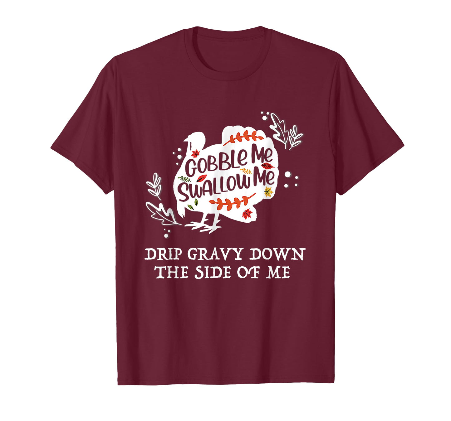 Gobble Me Swallow Me Drip Gravy Down The Side Of Me T-Shirt