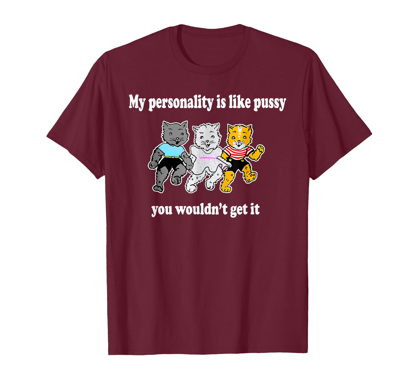 My Personality Is Like Pussy - You Wouldn't Get It T-Shirt