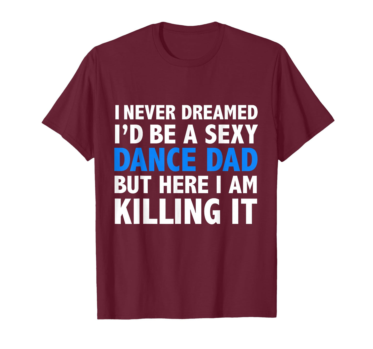Funny I Never Dreamed I'd be a Sexy Dance Dad Father Gift T-Shirt