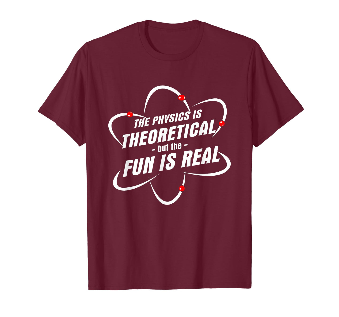 The Physics Is Theoretical the Fun is Real Science Physicist T-Shirt