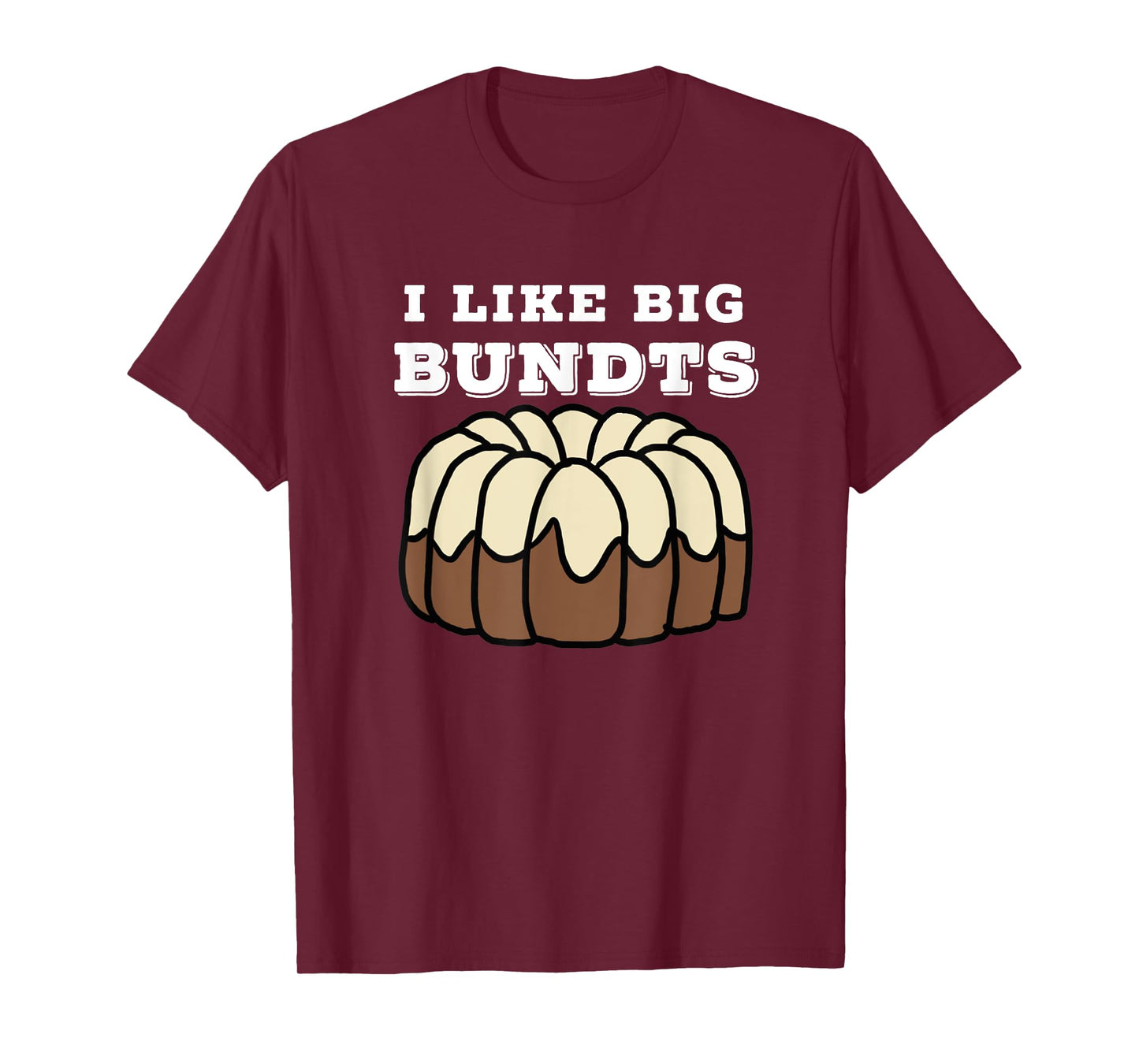 Baking and Pastry Art Tees: I Like Big Bundts T Shirt T-Shirt
