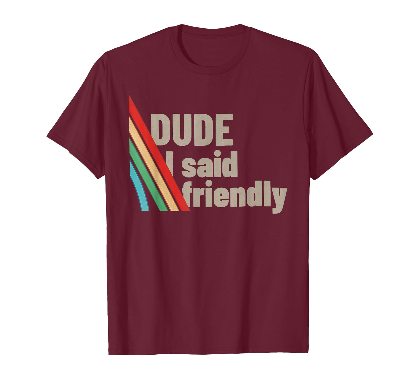 Dude I Said Friendly T-Shirt
