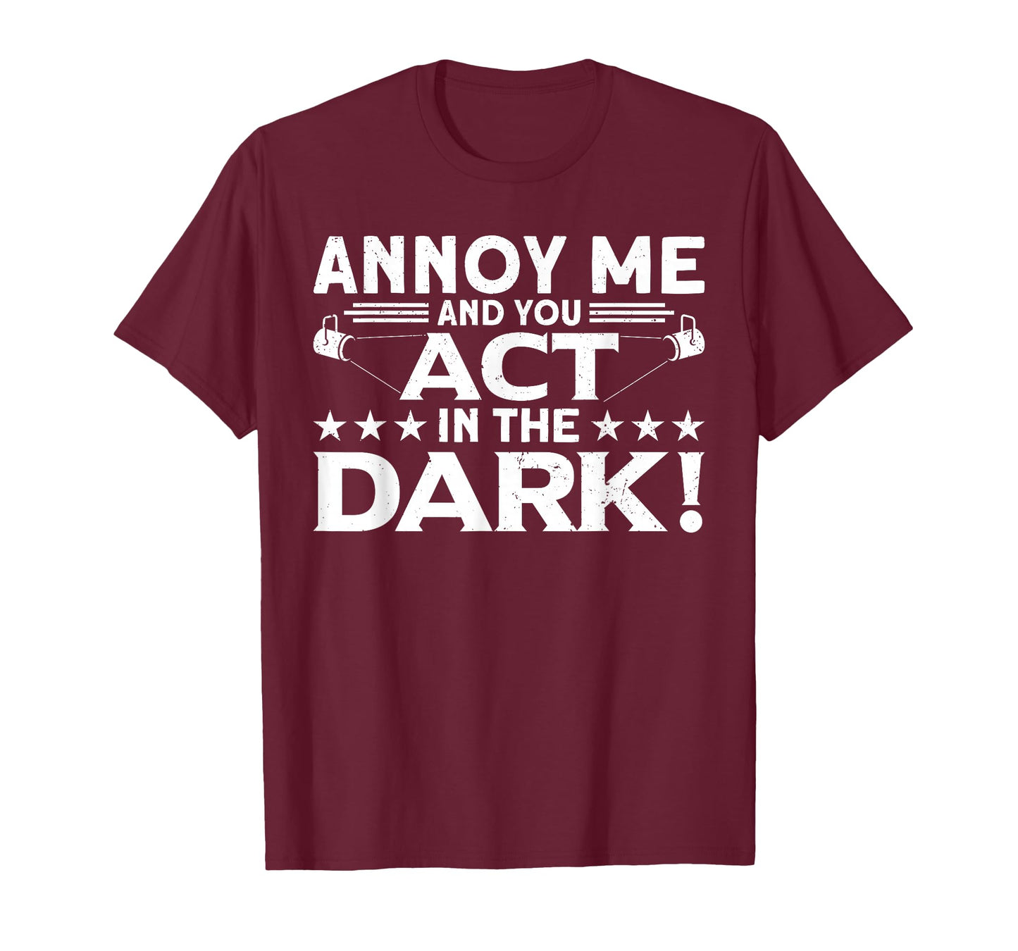 Annoy Me And You Act In The Dark Backstage Stagehand Theatre T-Shirt
