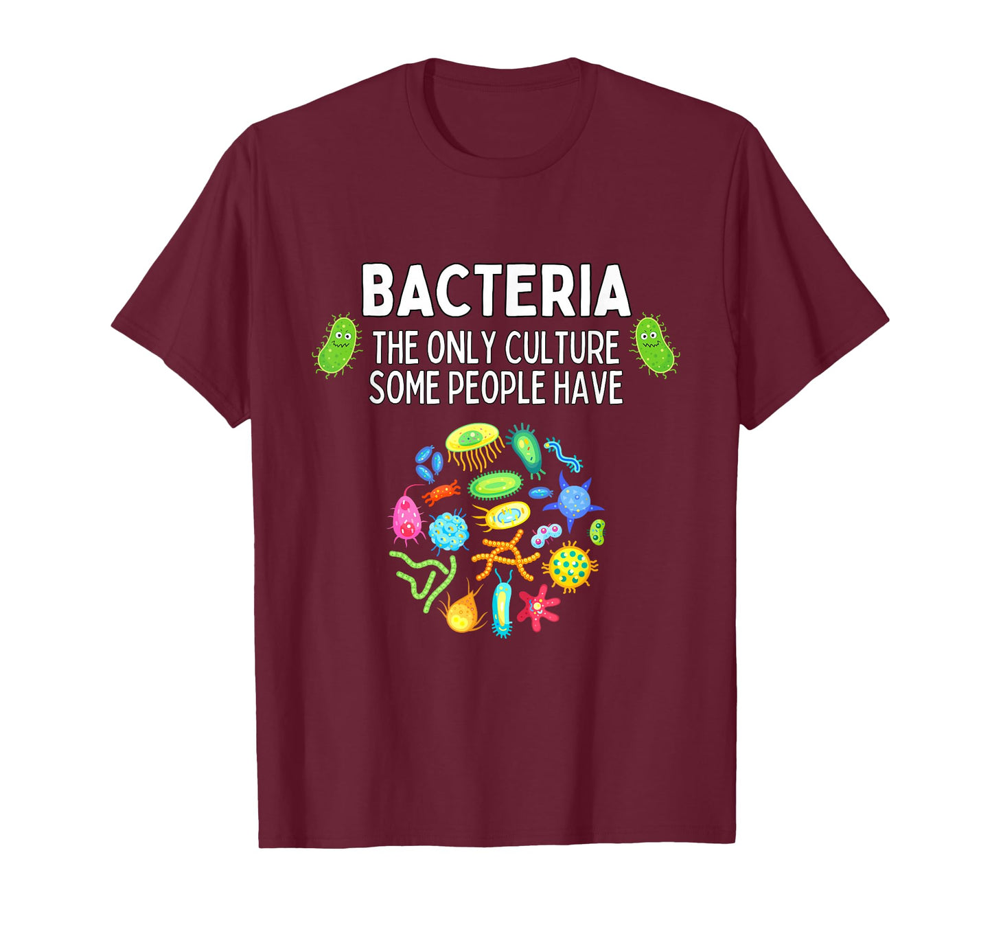 Bacteria The Only Culture Some People Have Funny Biology T-Shirt