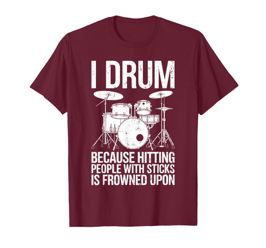 I Drum Because Hitting People With Sticks Is Frowned Upon T-Shirt