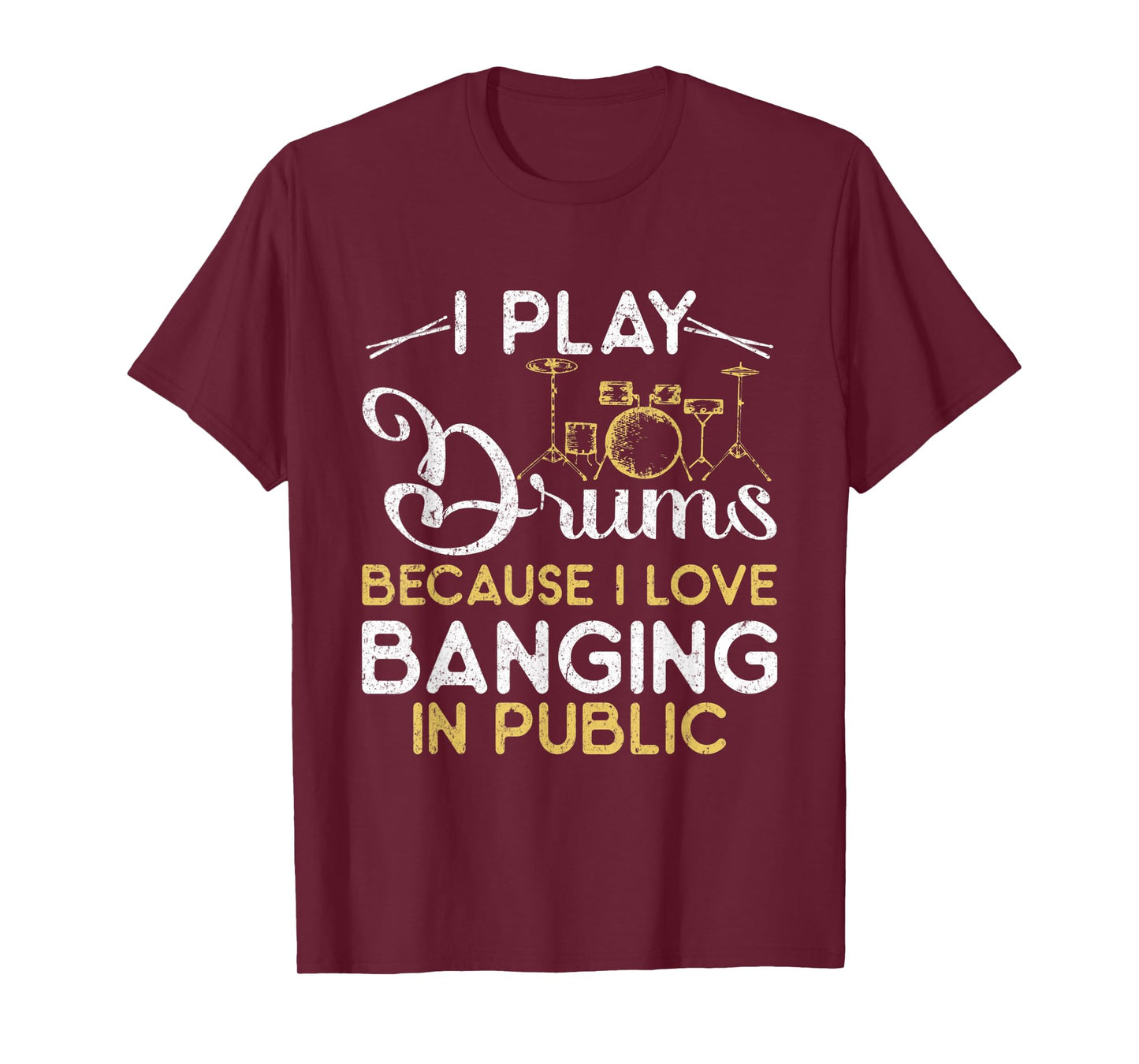 I Play Drums Because I Love Banging In Public Music Band T-Shirt