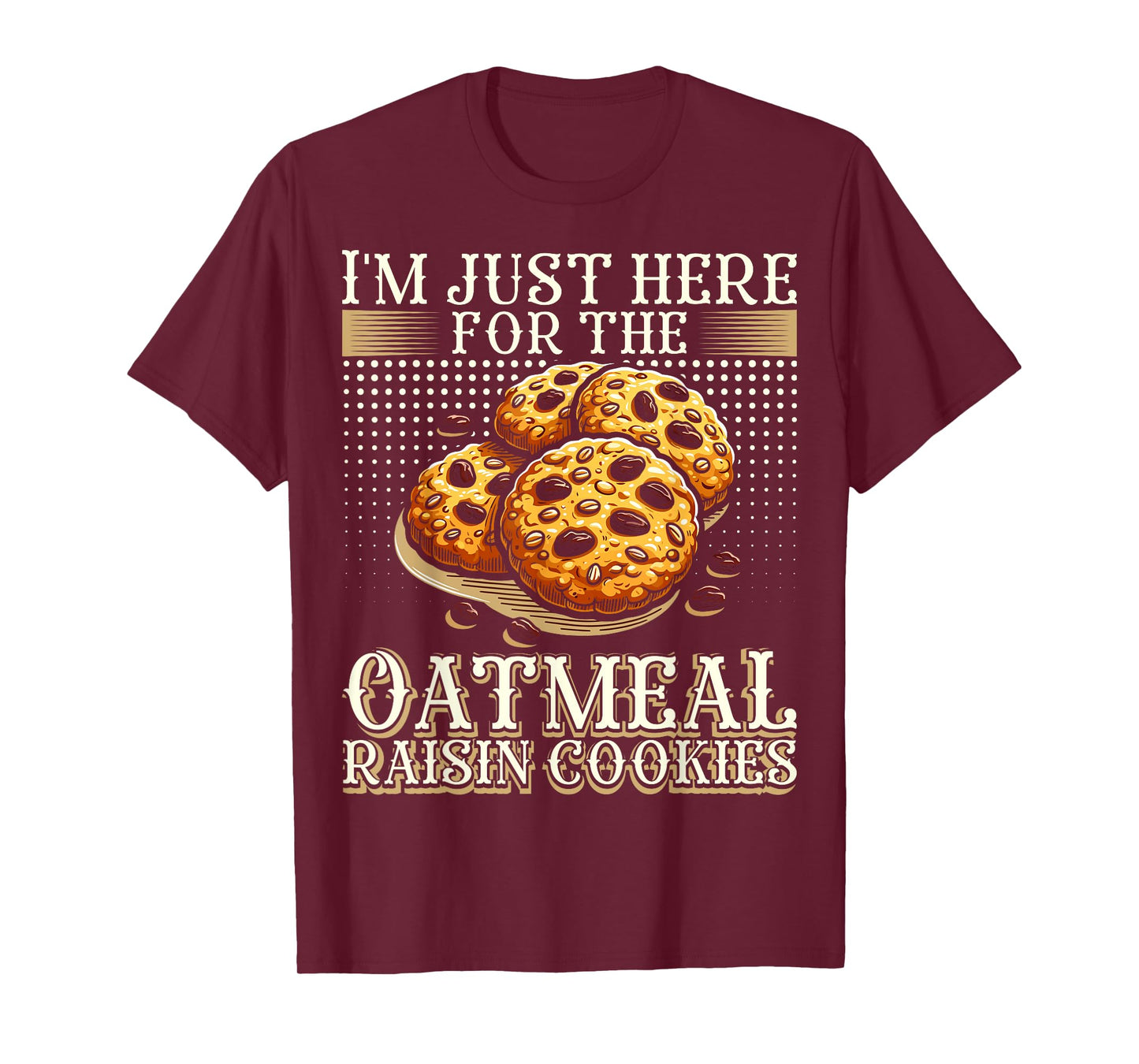 I'm Just Here For The Oatmeal Raisin Cookies T-Shirt