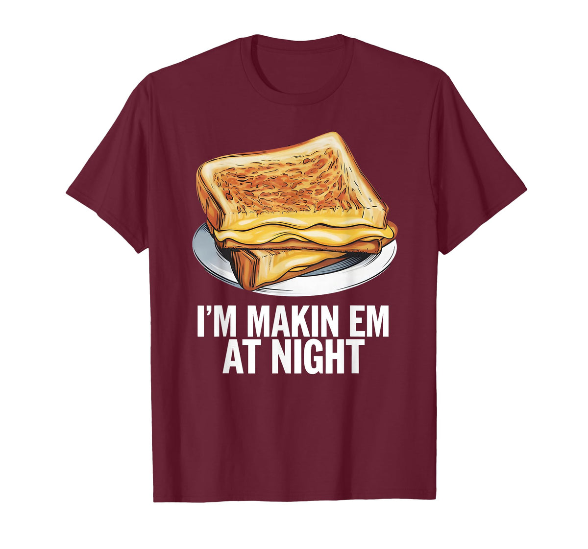 I'm Makin Em At Night - Grilled Cheese Sandwich Lover T-Shirt