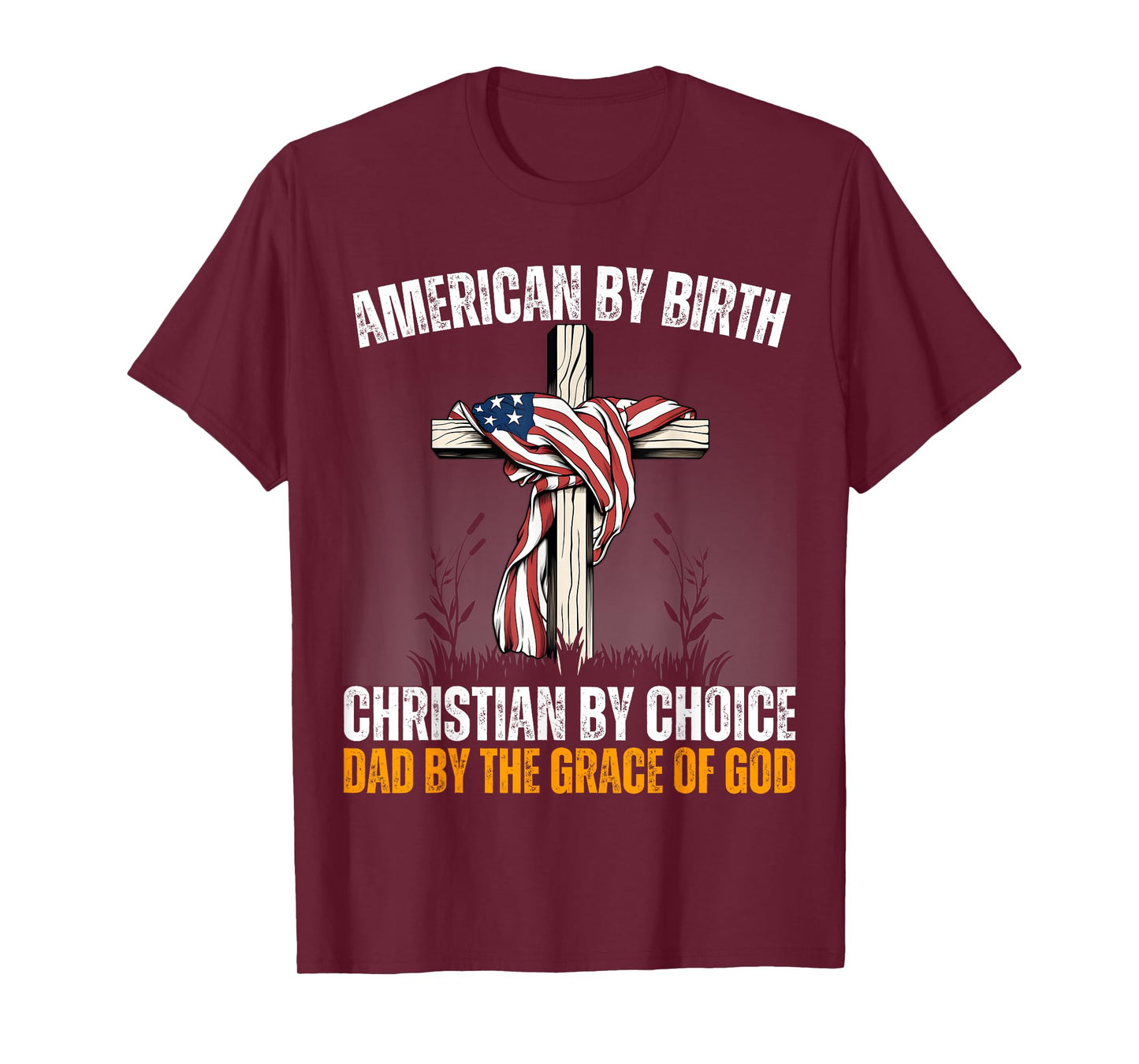 American By Birth Christian By Choice Dad By The Grace Daddy T-Shirt