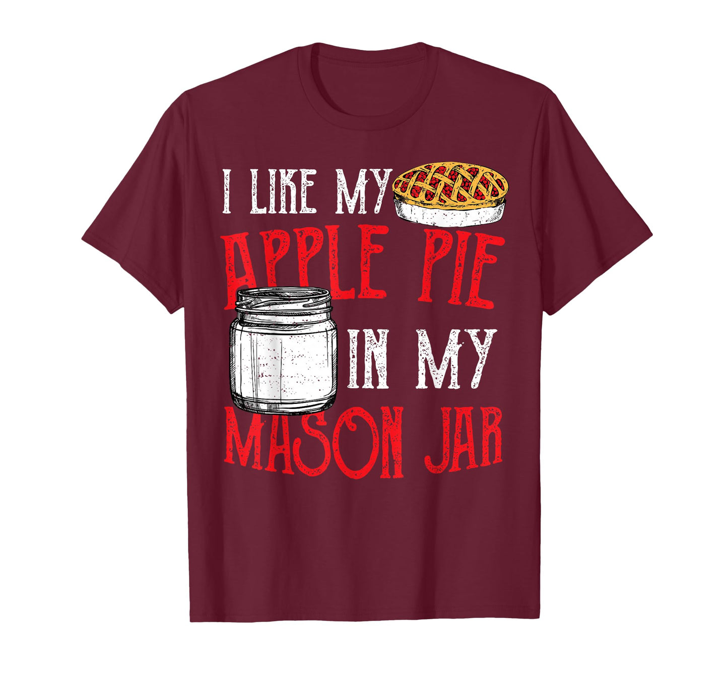 Cute Jar: I Like My Apple Pie In My Mason Jar - Pie T-Shirt