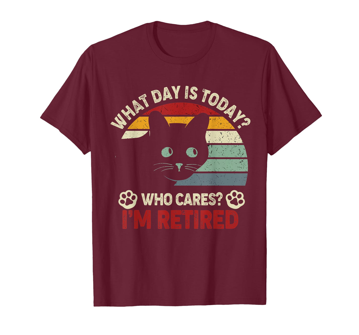 What Day Is Today Who Cares I'm Retired Funny Cat Mom, Dad T-Shirt
