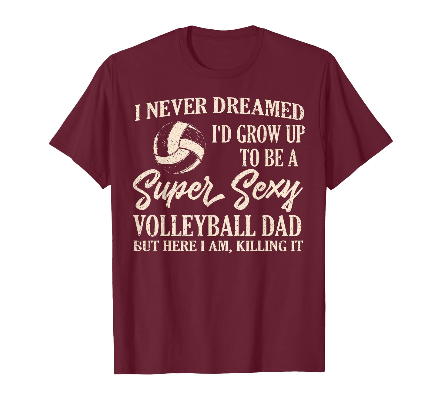 I Never Dreamed I'd Grow Up To Be A Sexy Volleyball Dad Papa T-Shirt