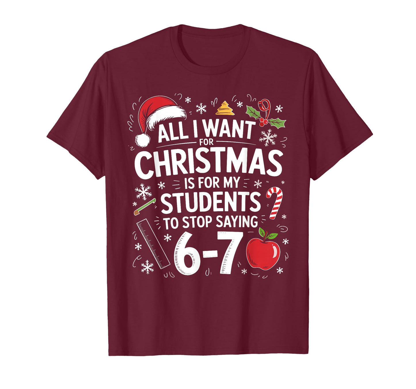 All I Want for Christmas Funny Saying 6-7 67 Six Seven T-Shirt