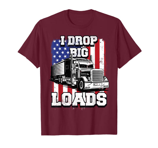 I Drop Big Loads Big-Rig Semi-Trailer Truck Driver Men USA T-Shirt