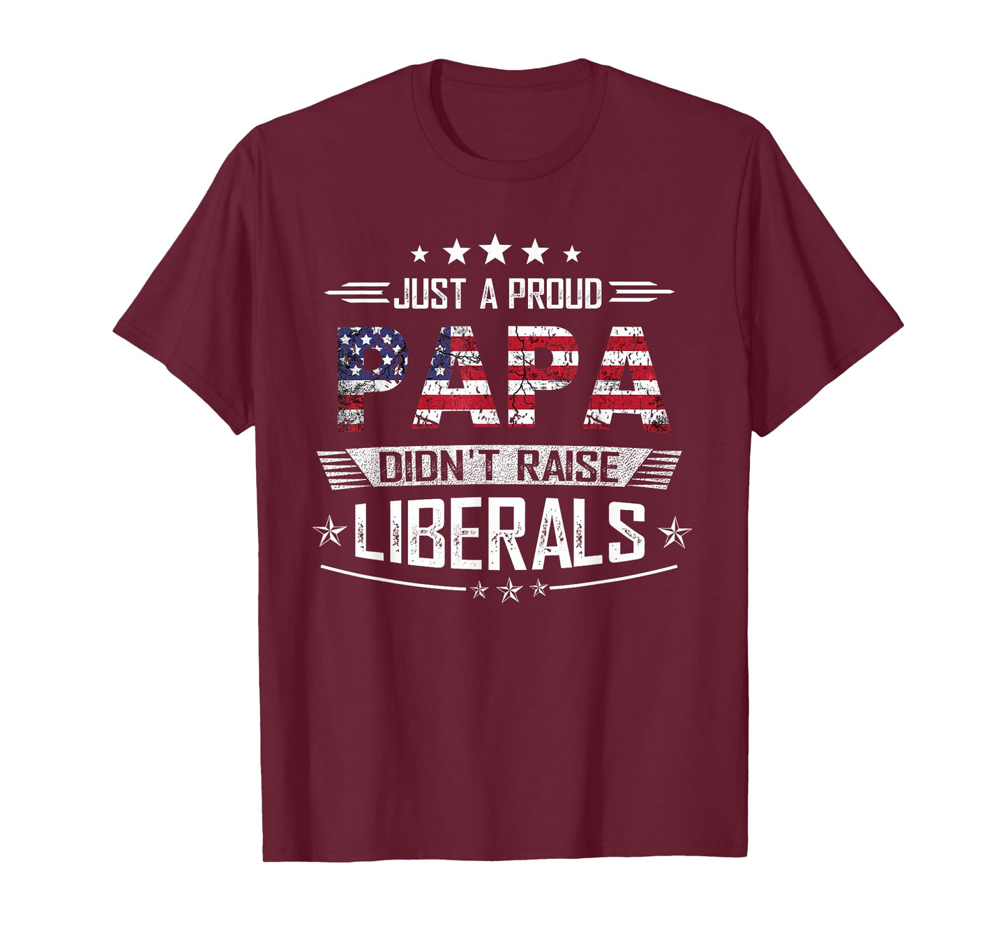 Just a Proud Papa Didn't Raise Liberals | USA Patriotic Dad T-Shirt