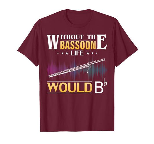 Without the Bassoon Life Would Bb Funny Orchestra Gift T-Shirt