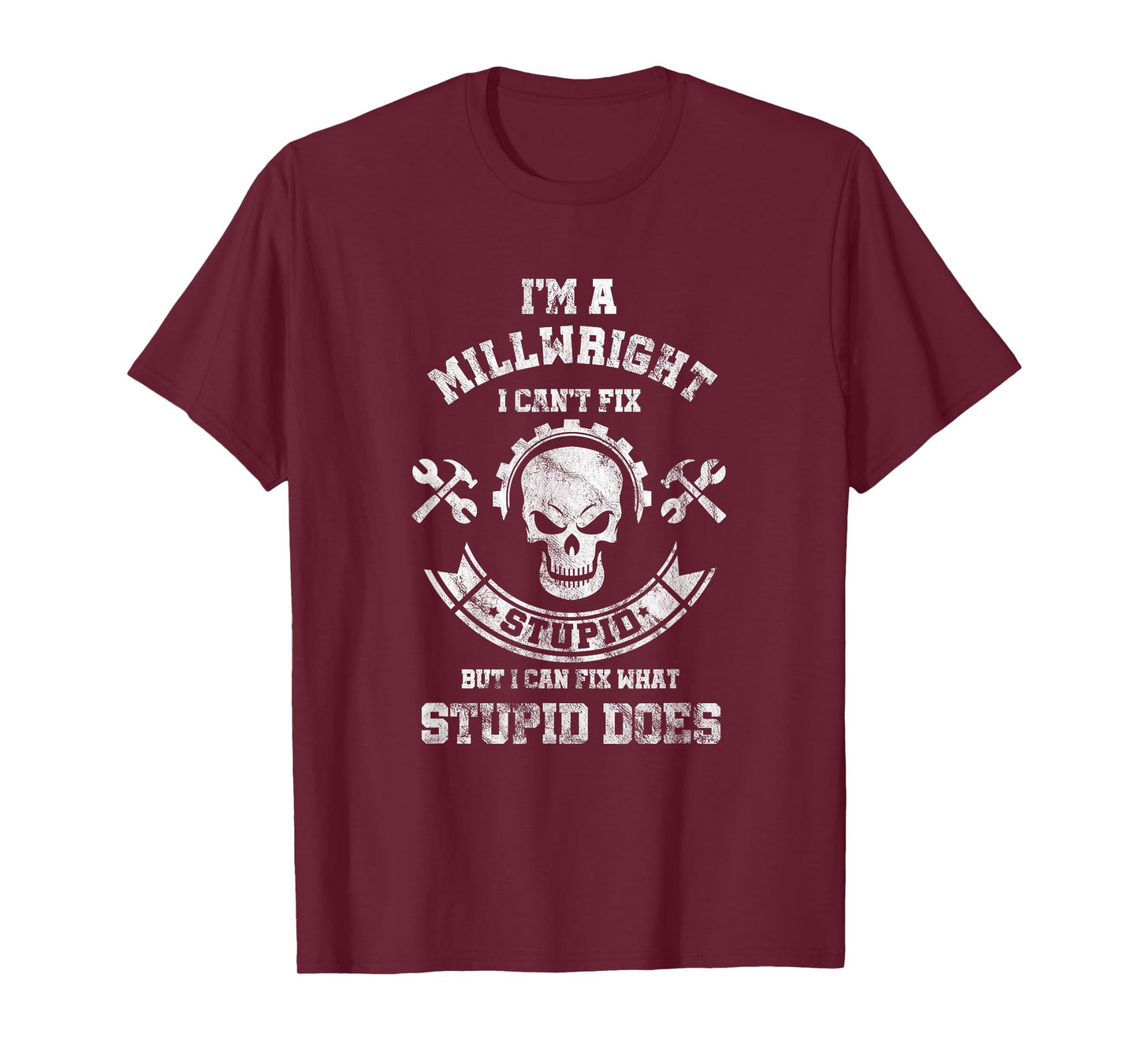 A Milllwright I Can't Fix Stupid Funny Millwrights T-Shirt T-Shirt