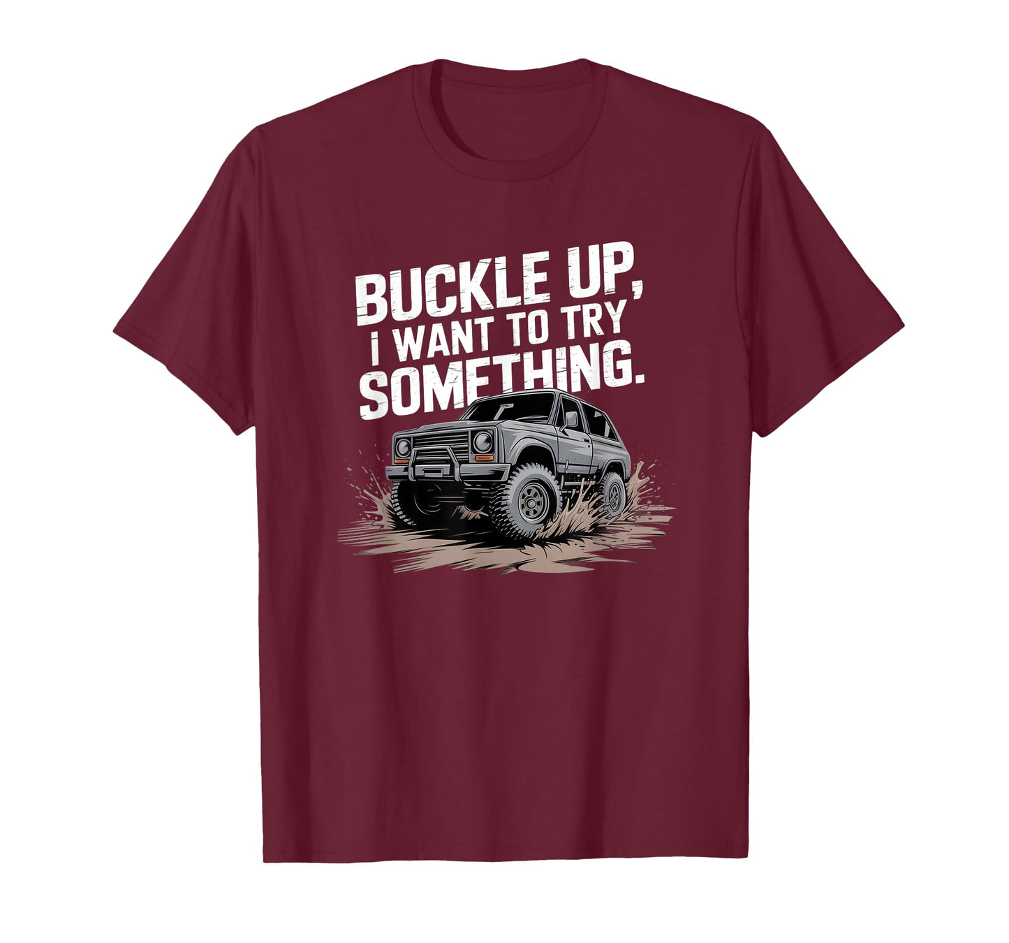 Buckle Up I want to try something Offroad T-Shirt