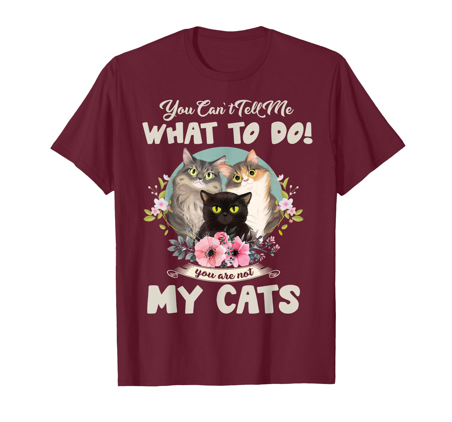Cats Mom You Can't Tell me What To Do, You're Not My Cats T-Shirt