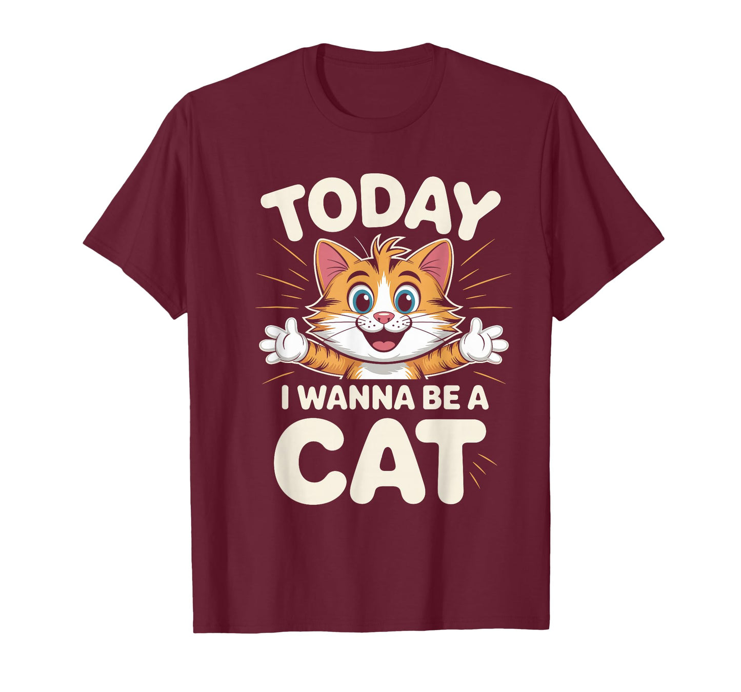 I Wanna Be A Cat Funny Cute Animal Humor Quote Kitten Pet T-Shirt