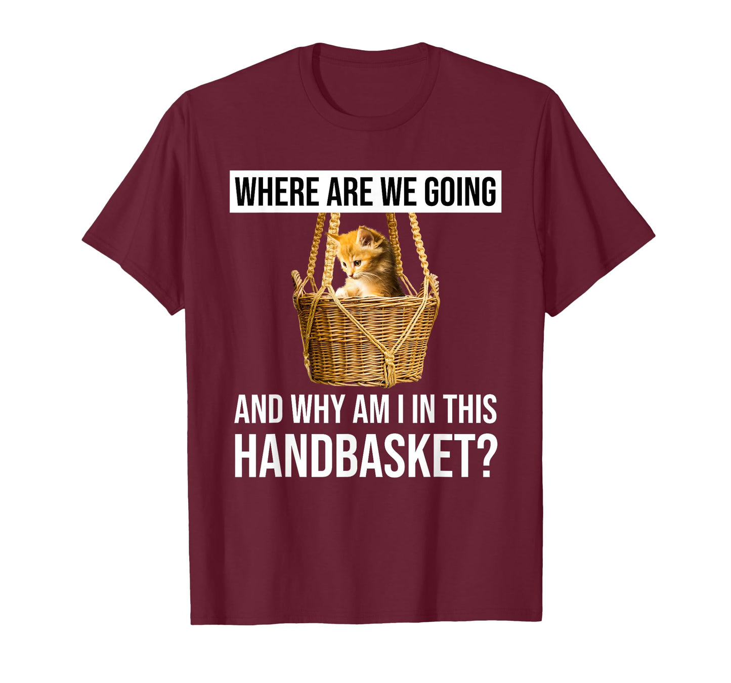 Where Are We Going & Why Am I In This Handbasket Funny Cat Men Women T-Shirt