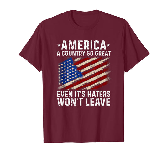 America A Country So Great Even It's Haters Won't Leave T-Shirt