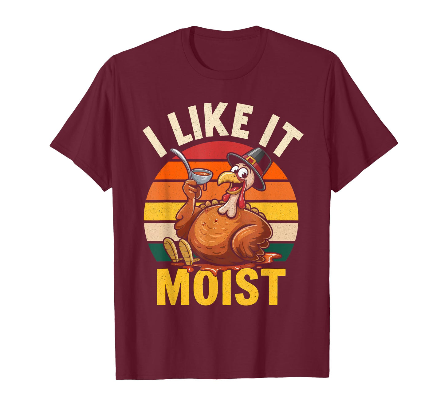 I Like It Moist Happy Thanksgiving Turkey Day Men Women T-Shirt