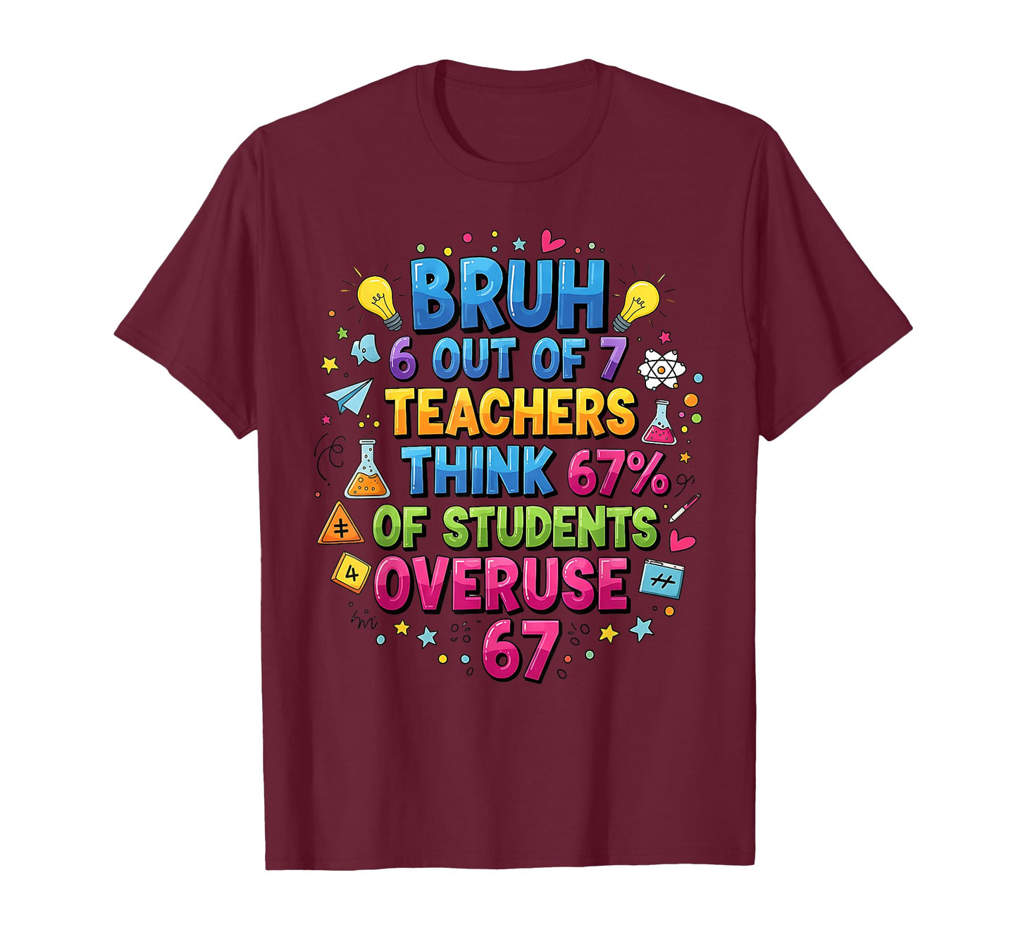 6 Out of 7 Teachers Think 67% of Students Overuse 67 T-Shirt
