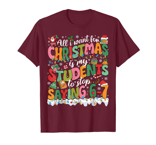 All I Want for Christmas is My Students to Stop Saying 67 T-Shirt