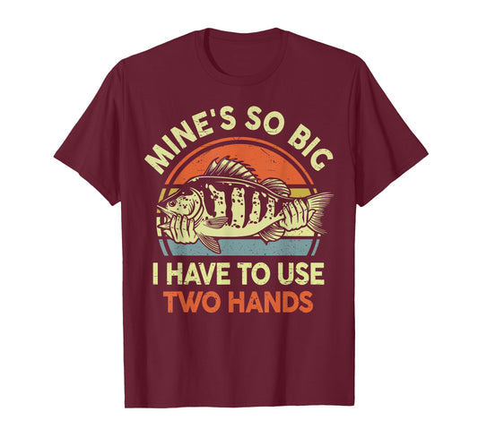 Mine Big Use Two Hand Funny Fishing Dad Joke Father Day Gift T-Shirt