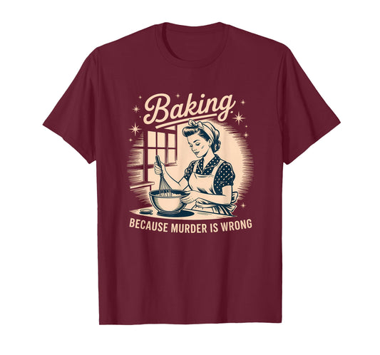 Baking Because Murder Is Wrong Funny Baking T-Shirt