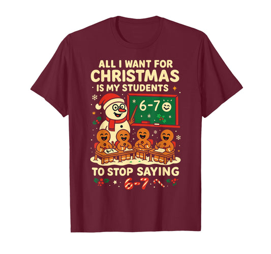 All I Want for Christmas is My Students to Stop Saying 67 T-Shirt
