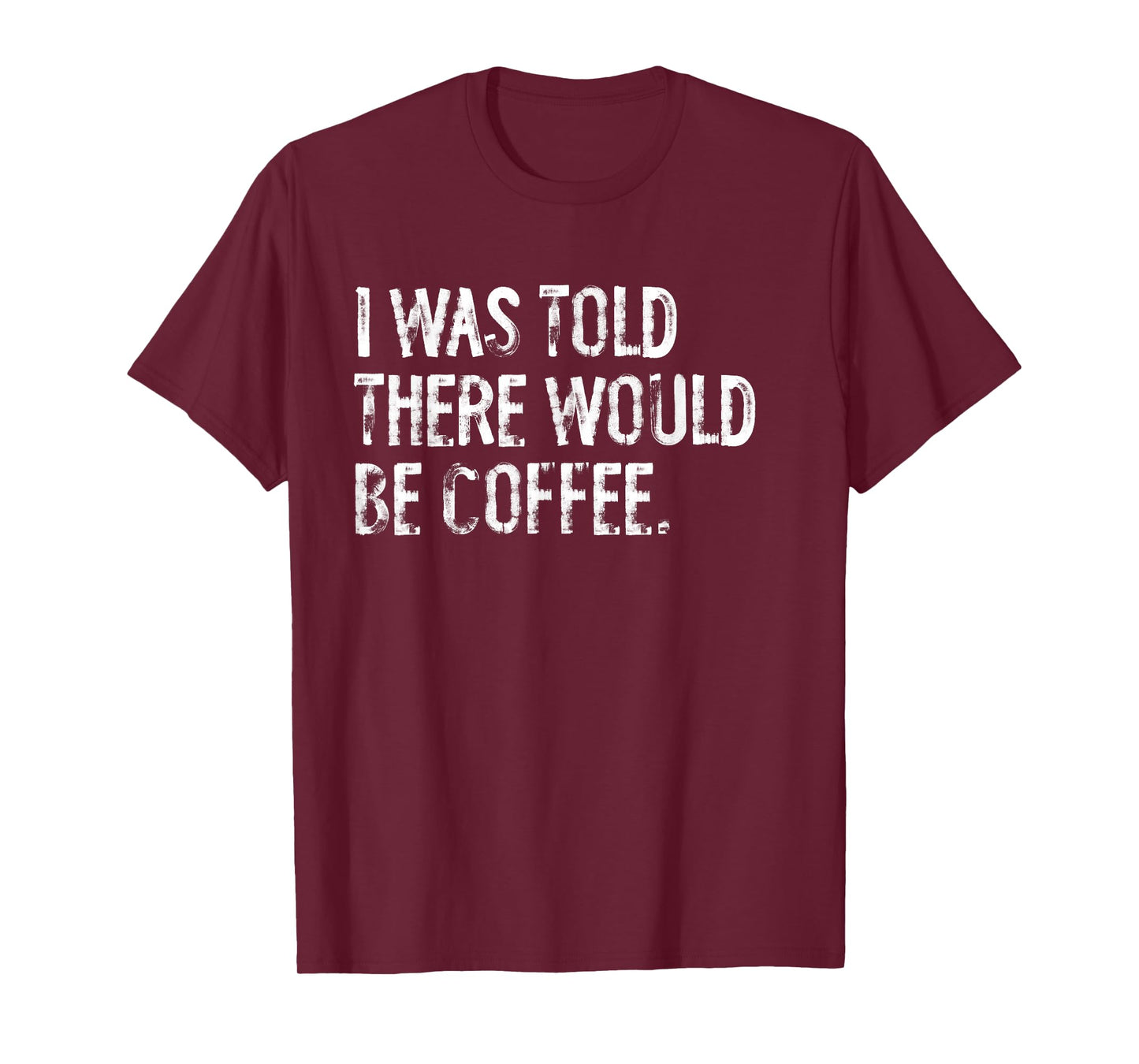 I Was Told There Would Be Coffee T-Shirt
