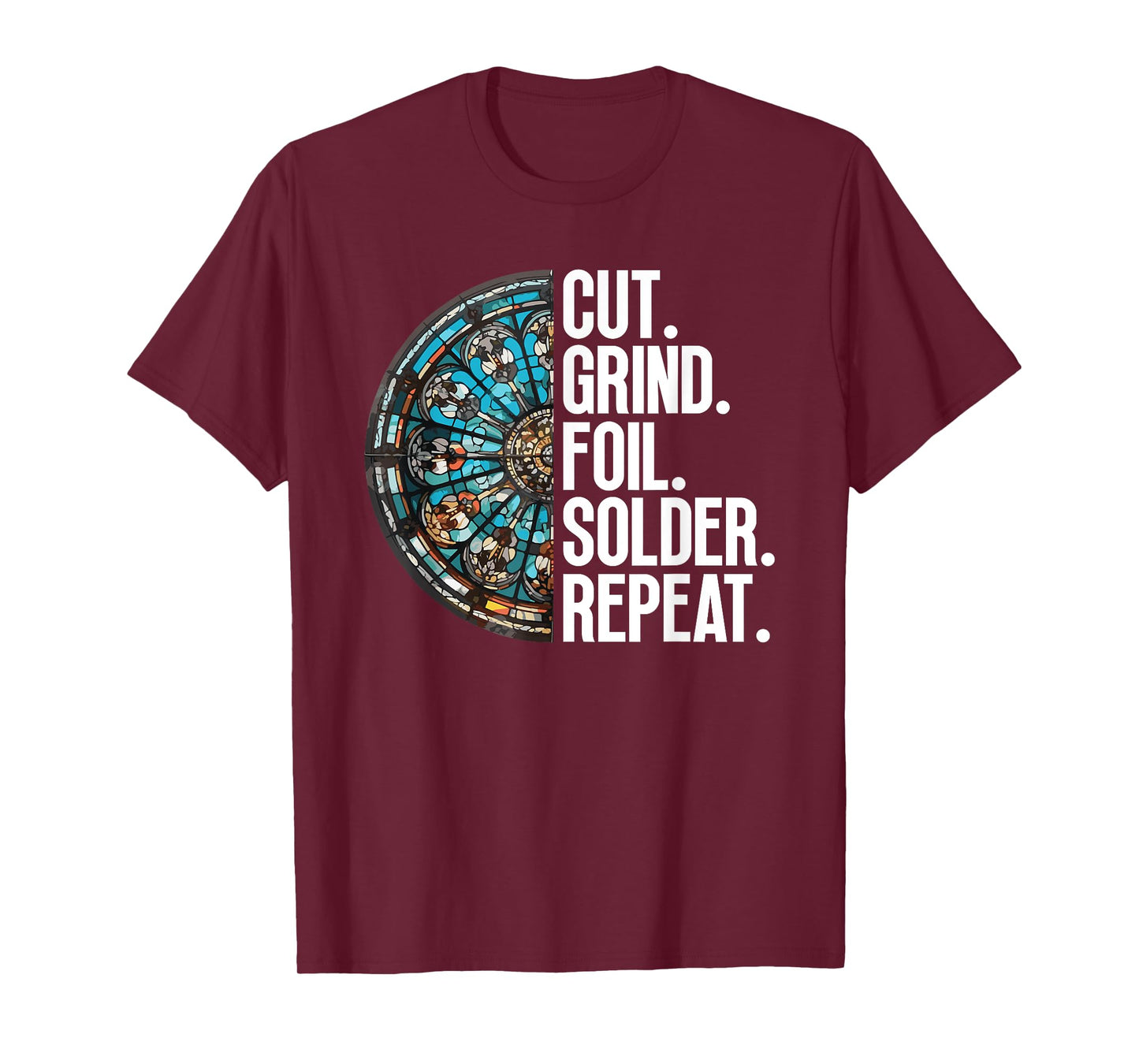Cut. Grind. Foil. Solder. Repeat. - Stained Glass Artist T-Shirt