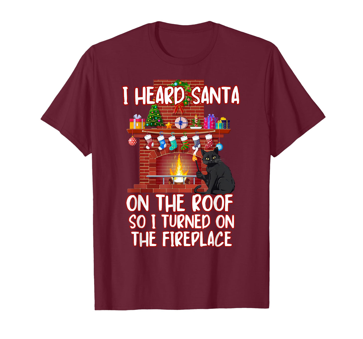 I Heard Santa On The Roof Turned On Fireplace Funny Xmas Cat Men Women T-Shirt