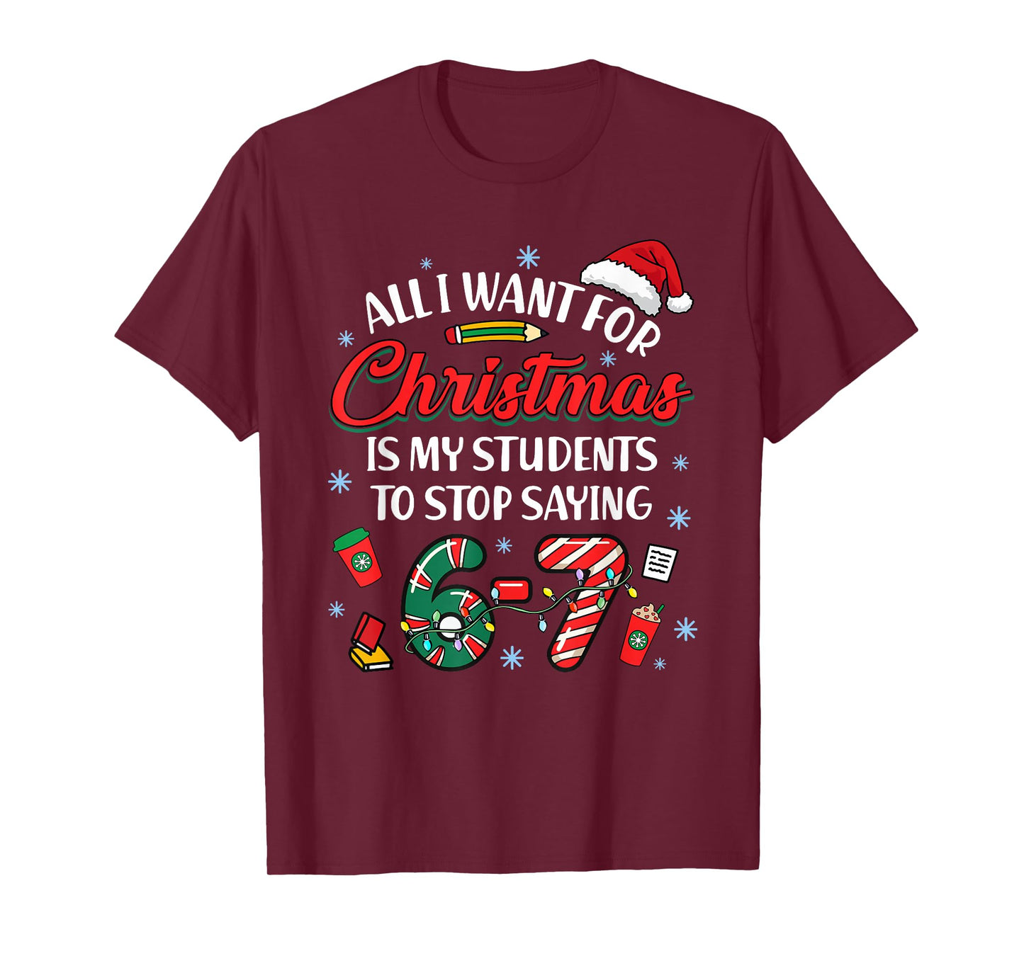 All I Want for Christmas is My Students to Stop Saying 67 T-Shirt