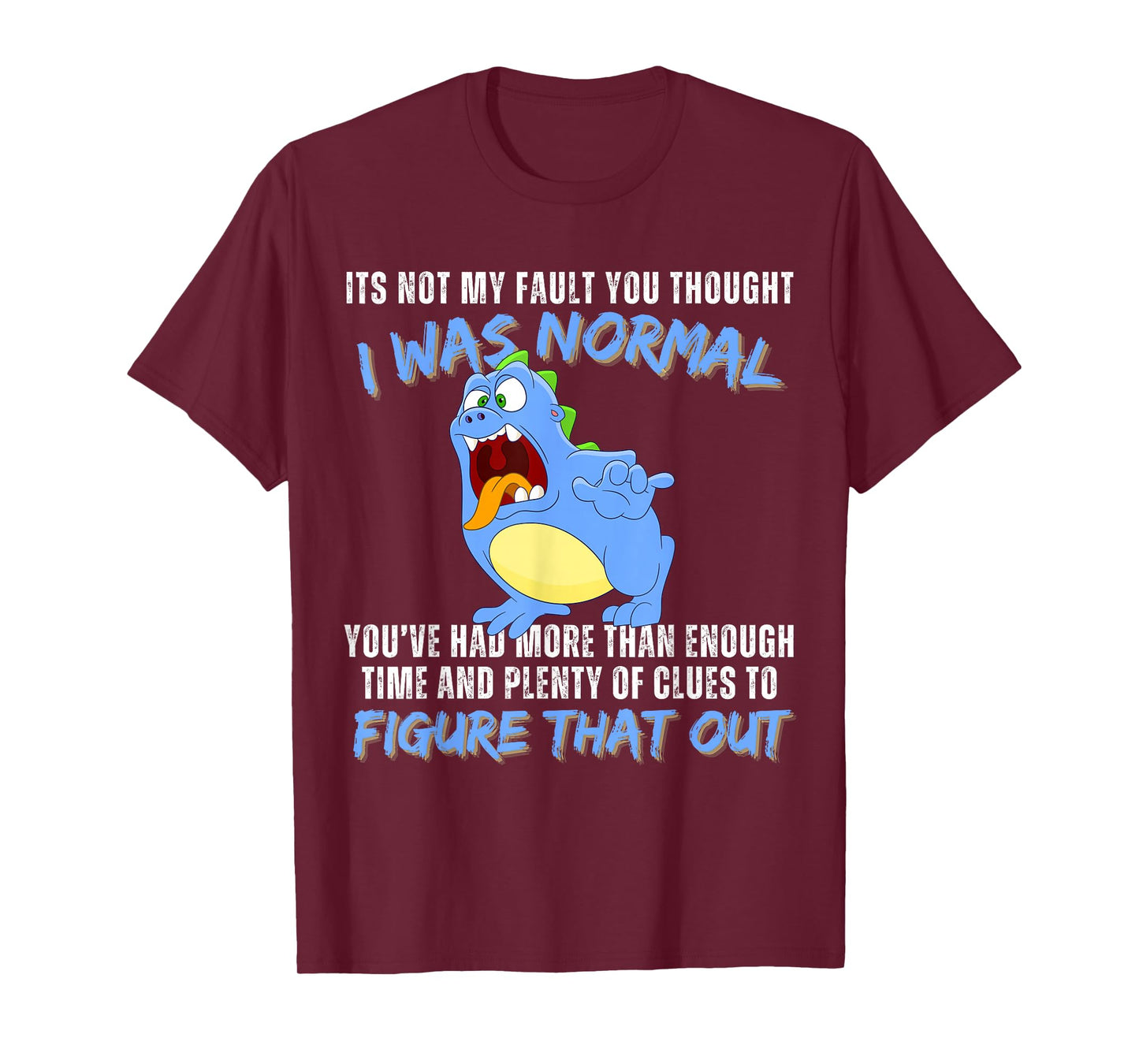 It's not my fault you thought i was normal funny monster T-Shirt