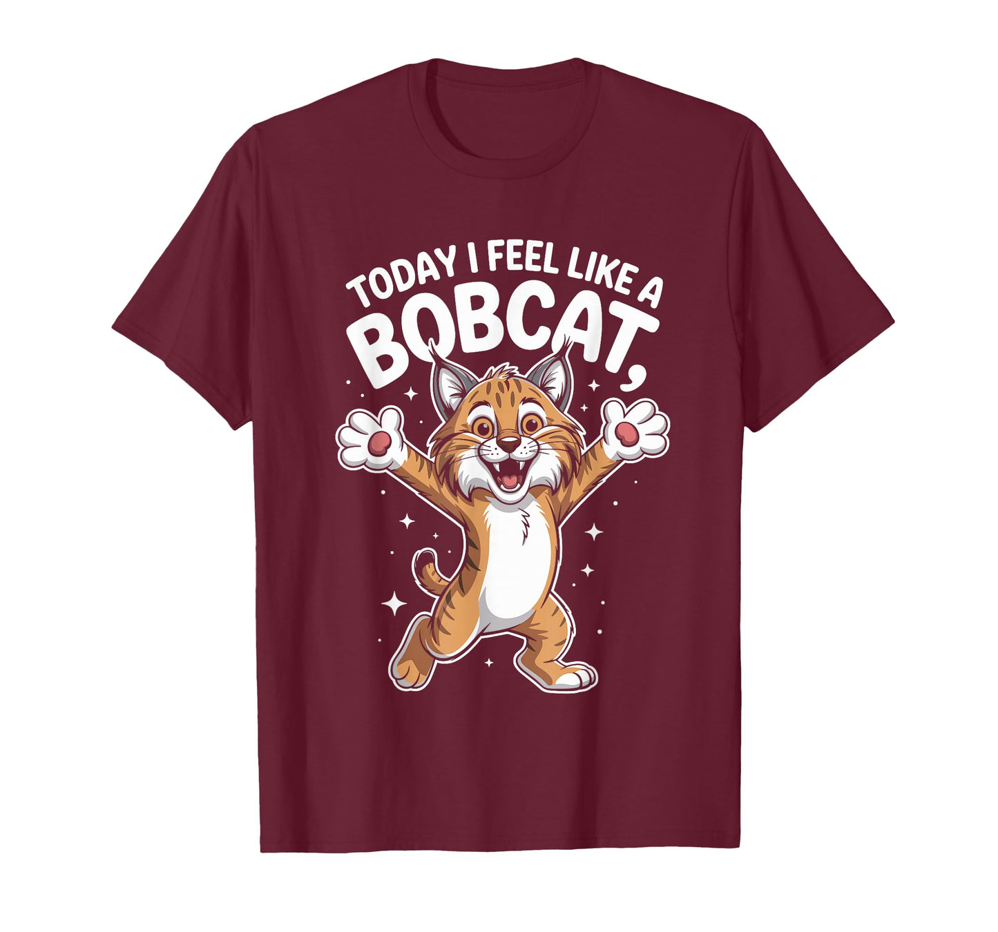 Today I Feel Like A Bobcat Funny Cute Animal Saying Wild Cat T-Shirt