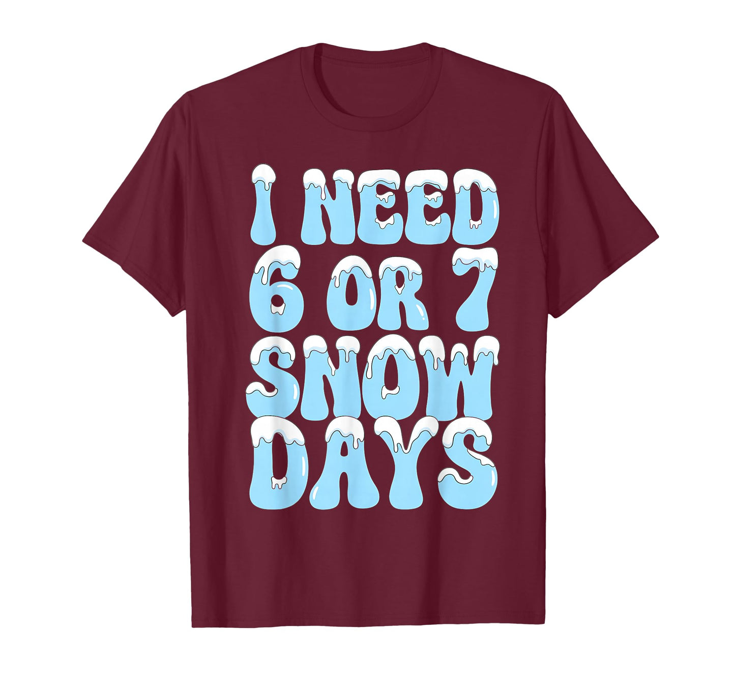 I Need 6 7 Snow Days Funny Snowy Day Teacher and School T-Shirt
