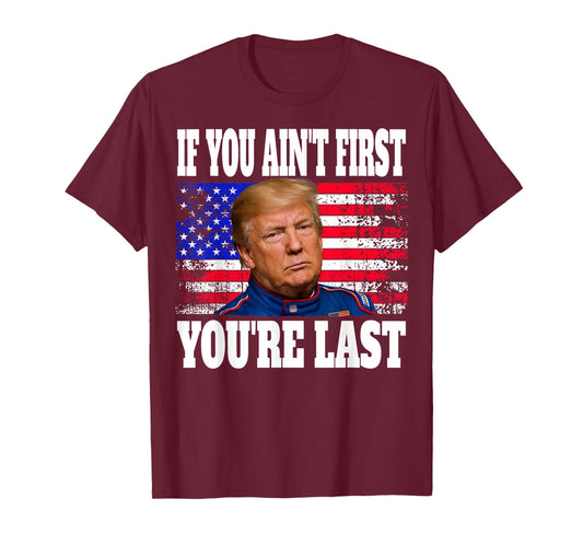 If You Ain't First You're Last Donald Trump T-Shirt