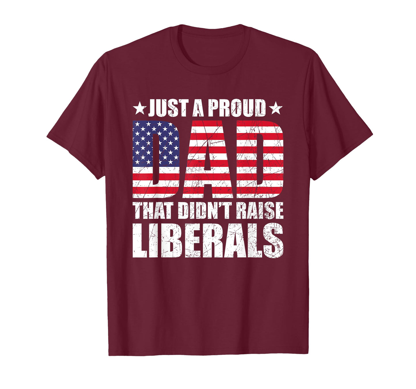 Just A Proud Dad That Didn't Raise Liberals, Father's Day T-Shirt