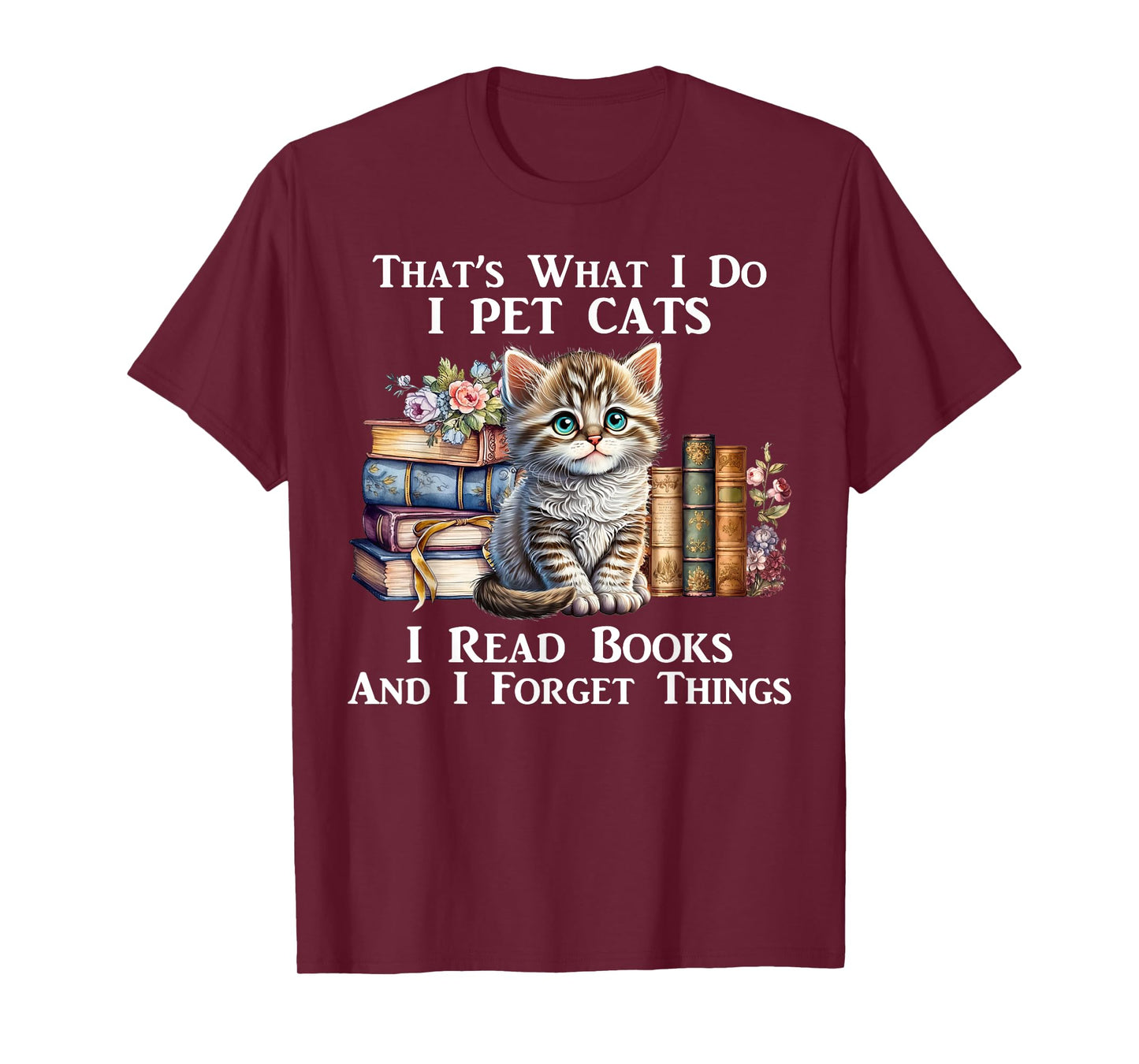 That's What I Do I Pet Cats I Read Books And I Forget Things T-Shirt